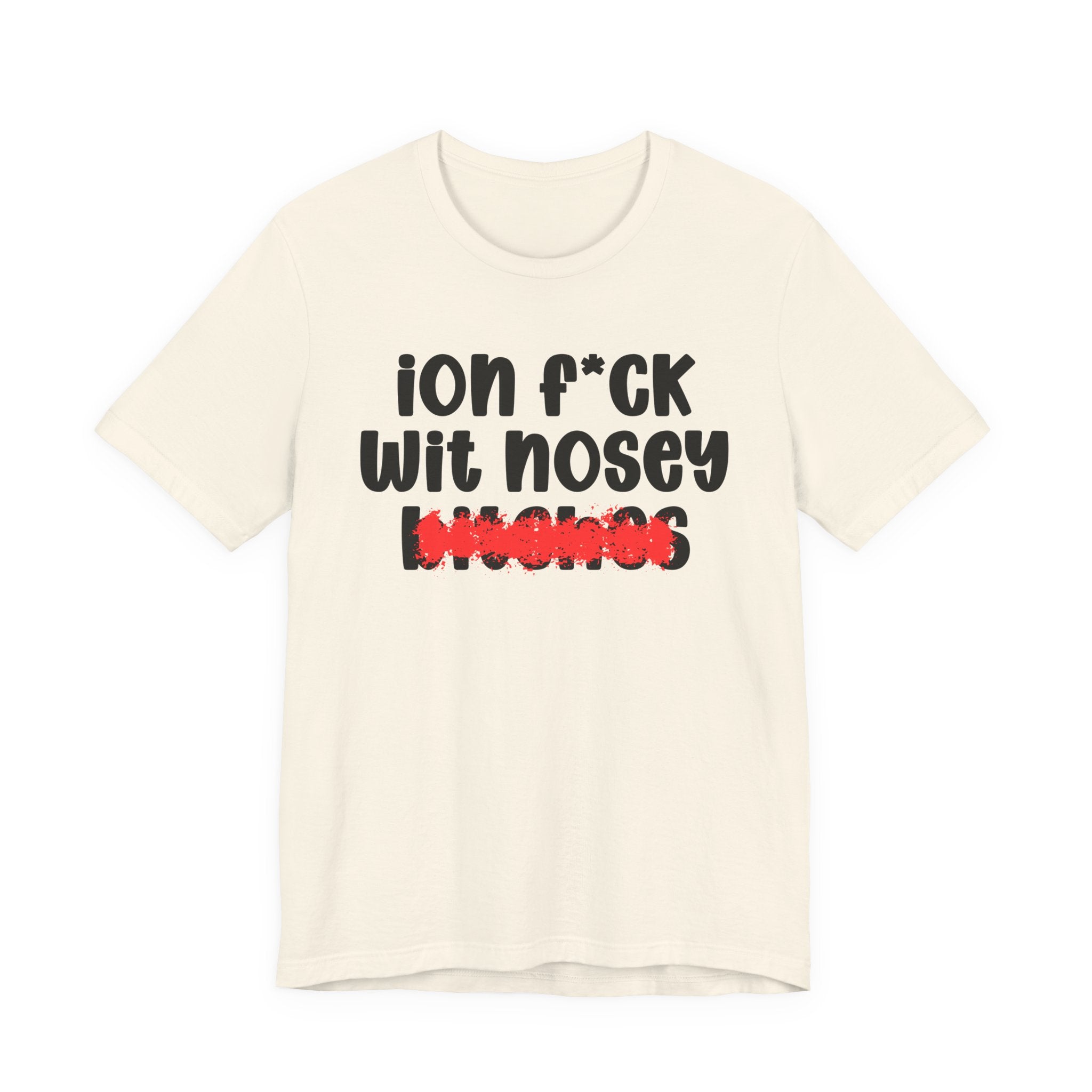 ION (I Don't) FUCK WIT NOSEY BITCHES — Bold Sarcastic Graphic T-Shirt