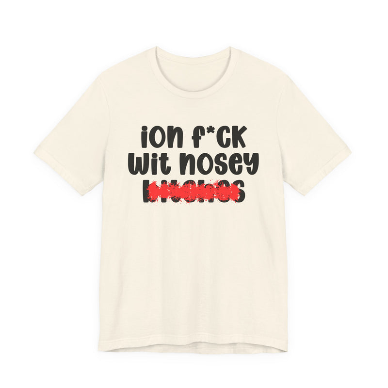 ION (I Don't) FUCK WIT NOSEY BITCHES — Bold Sarcastic Graphic T-Shirt