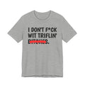 I Don't Fuck Wit Triflin' Bitches - Funny Sassy Statement T-Shirt