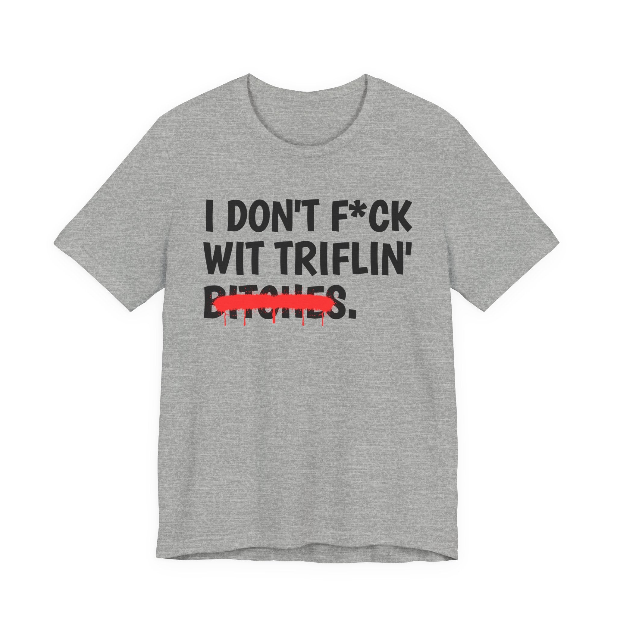 I Don't Fuck Wit Triflin' Bitches - Funny Sassy Statement T-Shirt