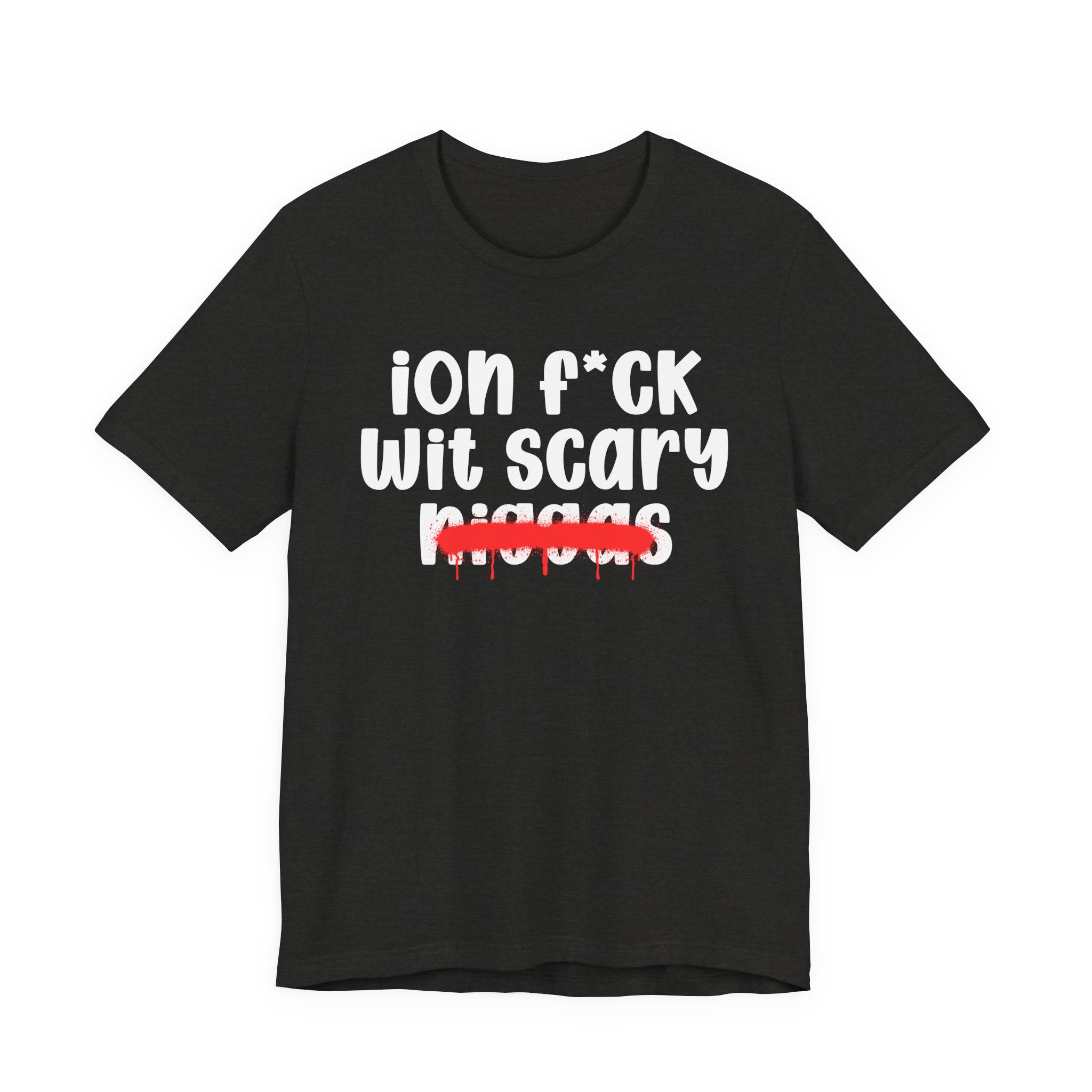 ION Fuck Wit Scary Niggas - Brutally Direct Statement Tee