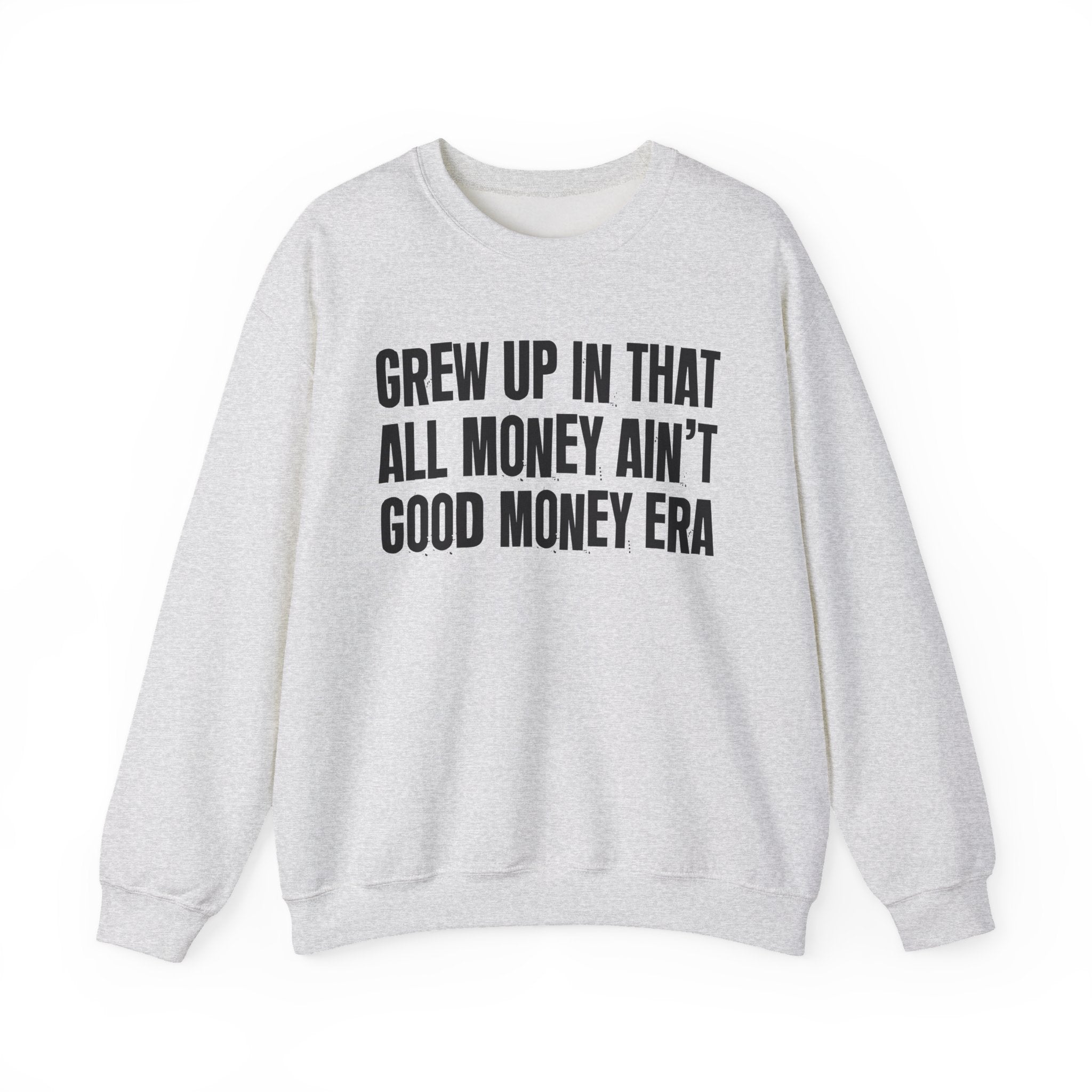 I Grew Up In That All Money Ain't Good Money Era - Fun Back In The Day Sweatshirt