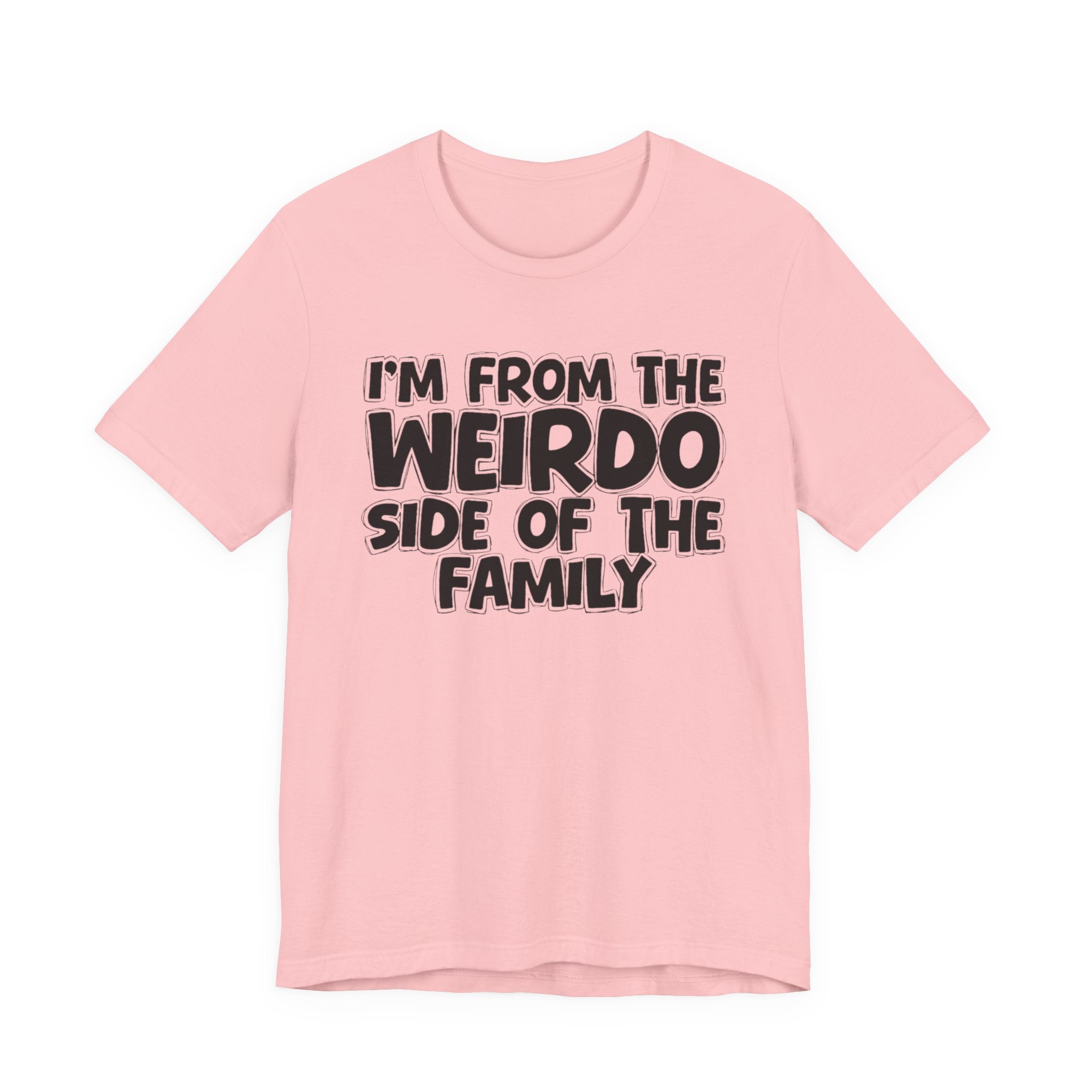 I'm From the Weirdo Side of the Family - Funny Family Statement Tee