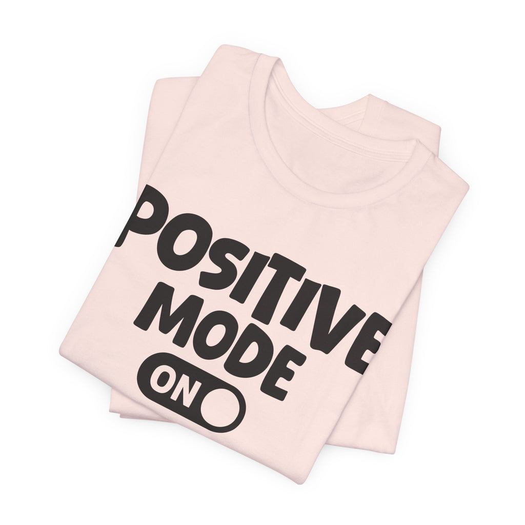Positive Mode On — Motivational Positive Graphic Tee