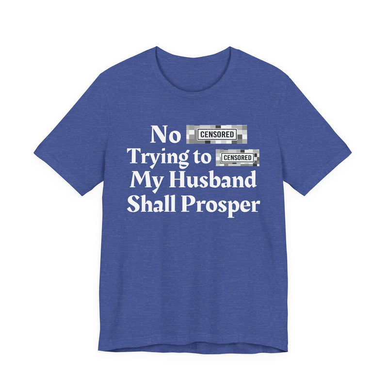 No Bitch Tryin' To Fuck My Husband Shall Prosper — T-Shirt