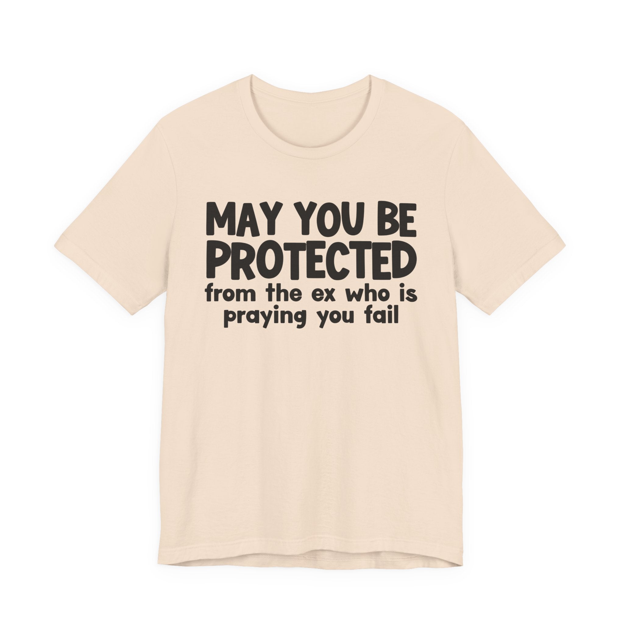 May You Be Protected From Your Ex Who Is Praying You Fail - Inspirational Statement T-Shirt