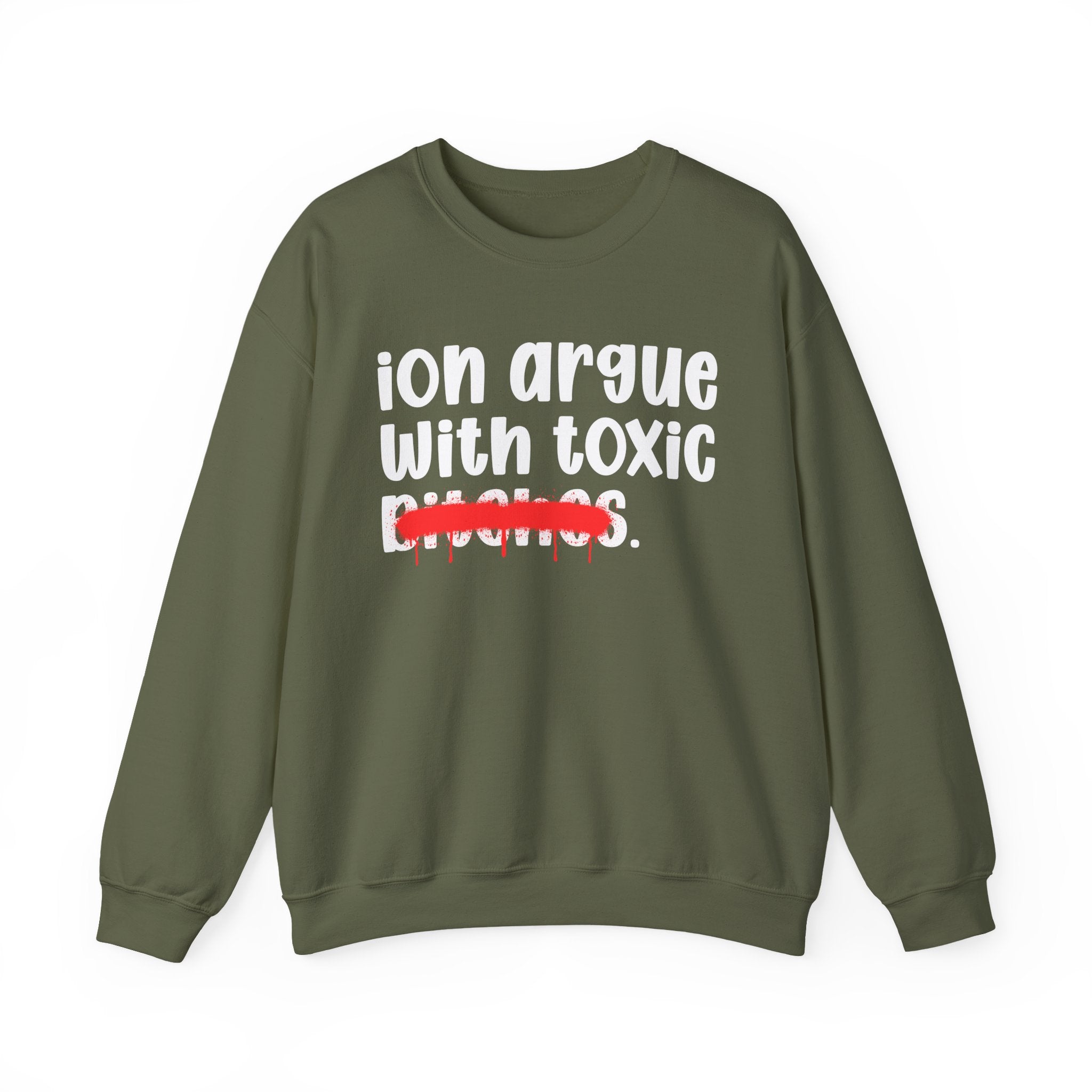 ION (I Don't) Argue With Toxic Bitches — Funny Statement Sweatshirt