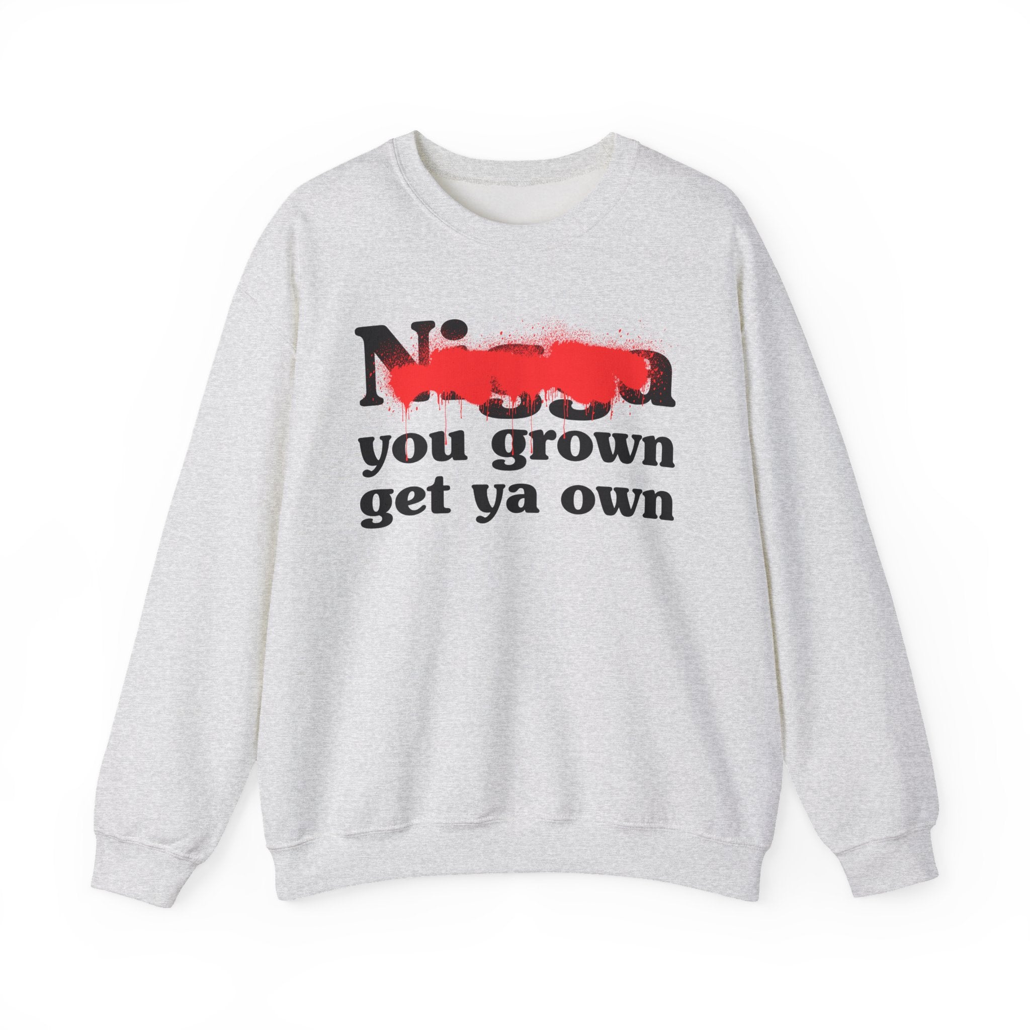 Nigga You Grown Get Ya Own - Sassy Adult Humor Sweatshirt