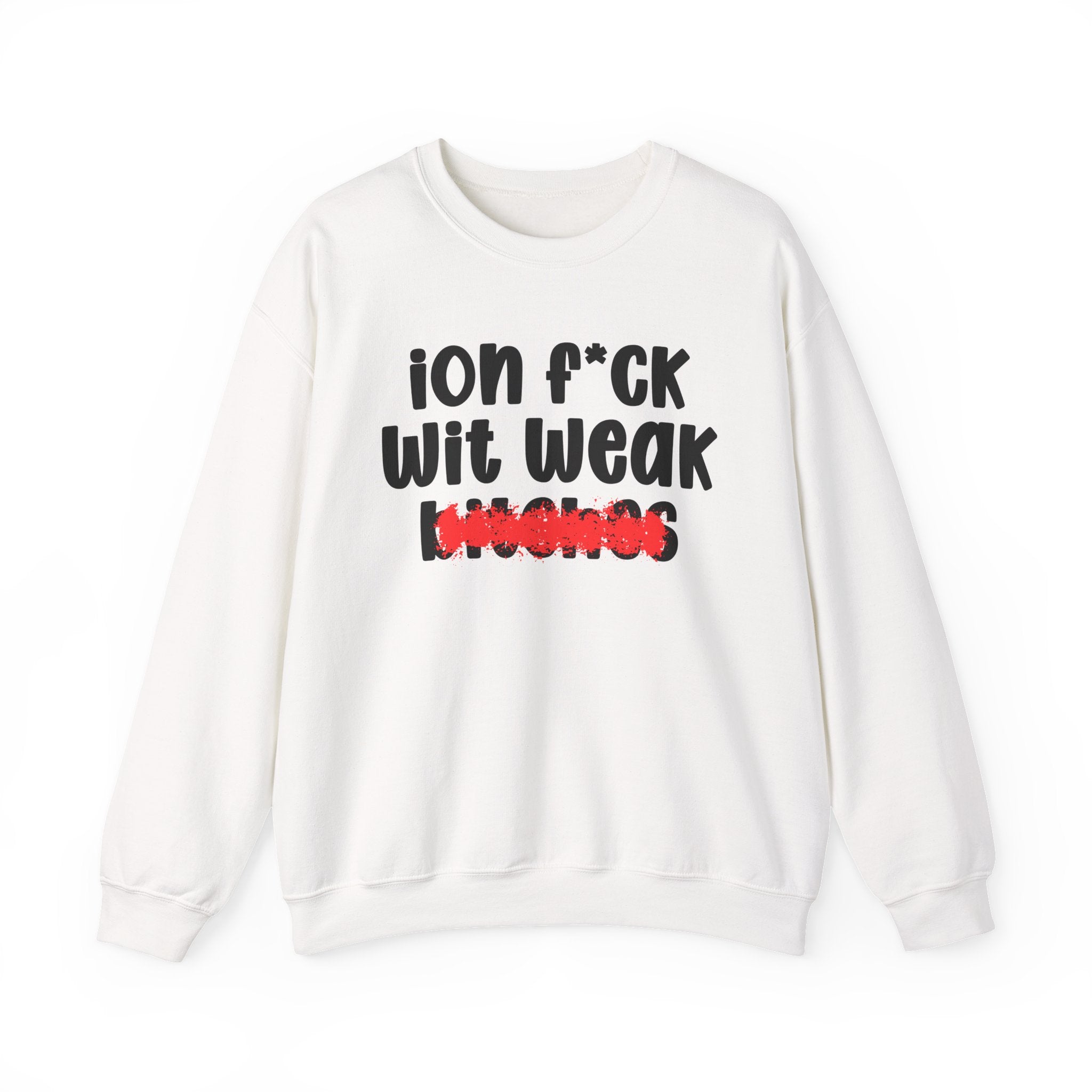 ION (I Don't) FUCK WIT WEAK BITCHES — Bold Sarcastic Sweatshirt