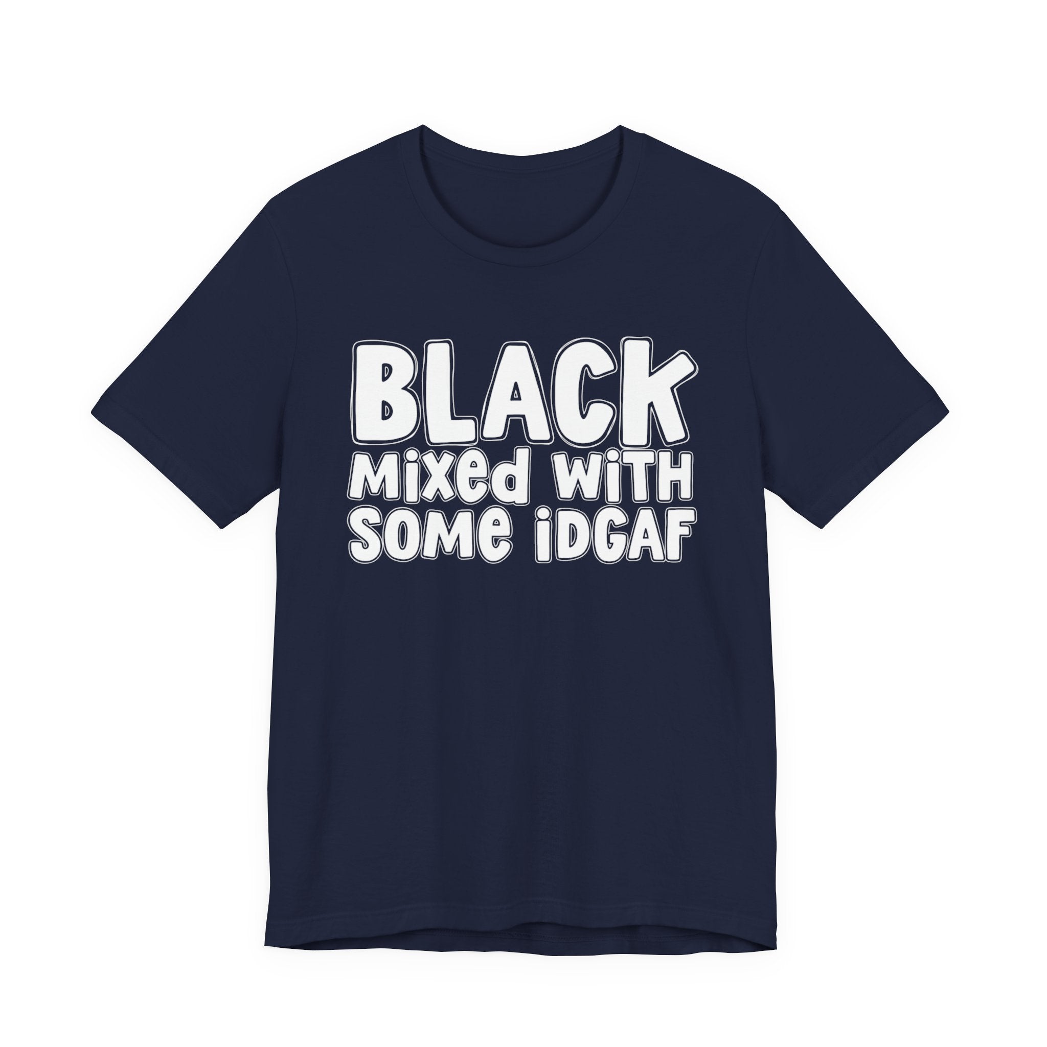 Black Mixed With Some IDGAF — Funny African American Heritage T-shirt