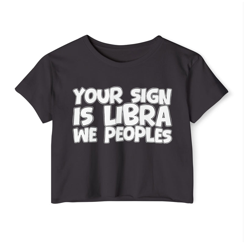 Your Sign Is Libra We Peoples - Fun Zodiac Sign Crop Top