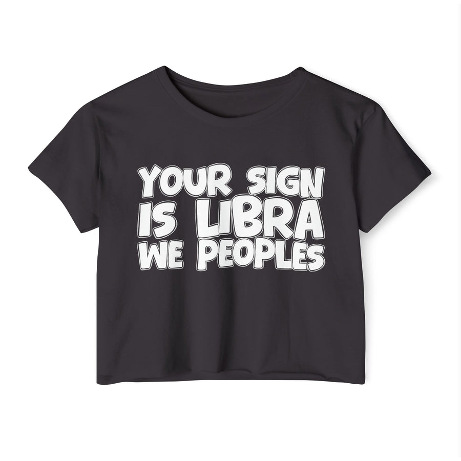 Your Sign Is Libra We Peoples - Fun Zodiac Sign Crop Top