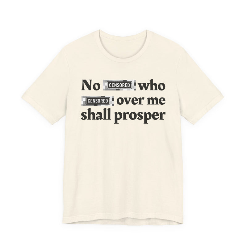 No Bitch Who Fucked Over Me Shall Prosper — T-Shirt
