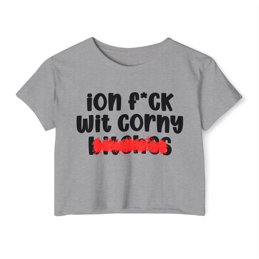 ION (I Don't) FUCK WIT CORNY BITCHES - Bold Sarcastic Crop Top