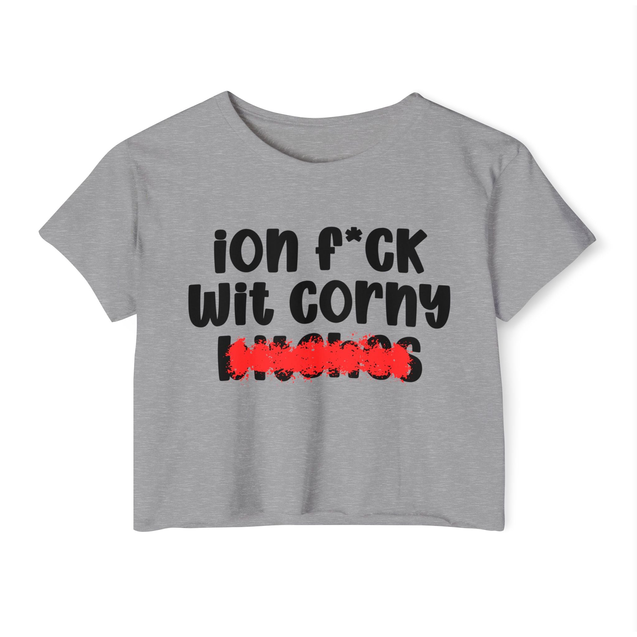 ION (I Don't) FUCK WIT CORNY BITCHES - Bold Sarcastic Crop Top