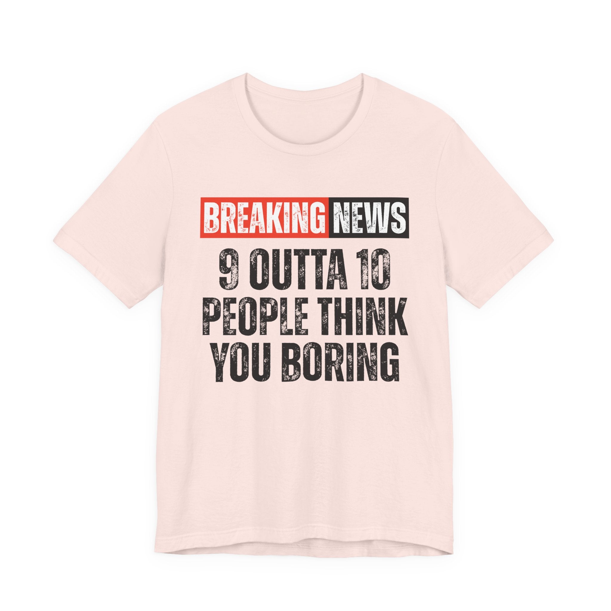 Breaking News: 9 Outta 10 People Think You Boring － Funny News Alert T-shirt