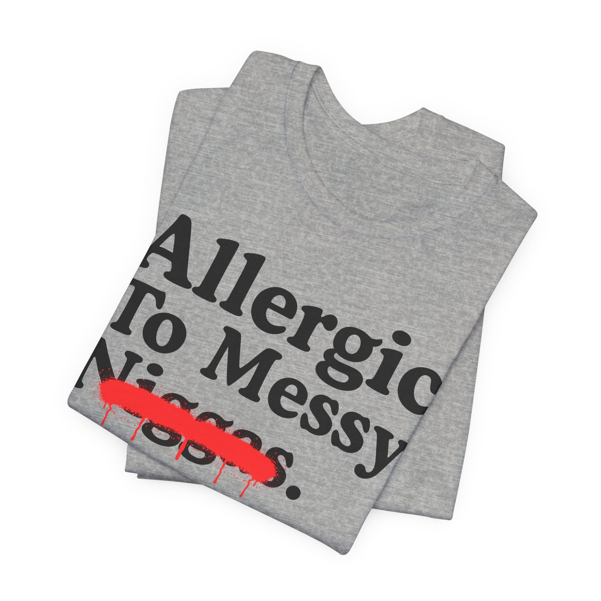 Allergic To Messy Niggas - Funny Reaction T-shirt