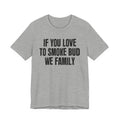 If You Love To Smoke Bud We Family — Funny Cannabis Lovers Tee Shirt