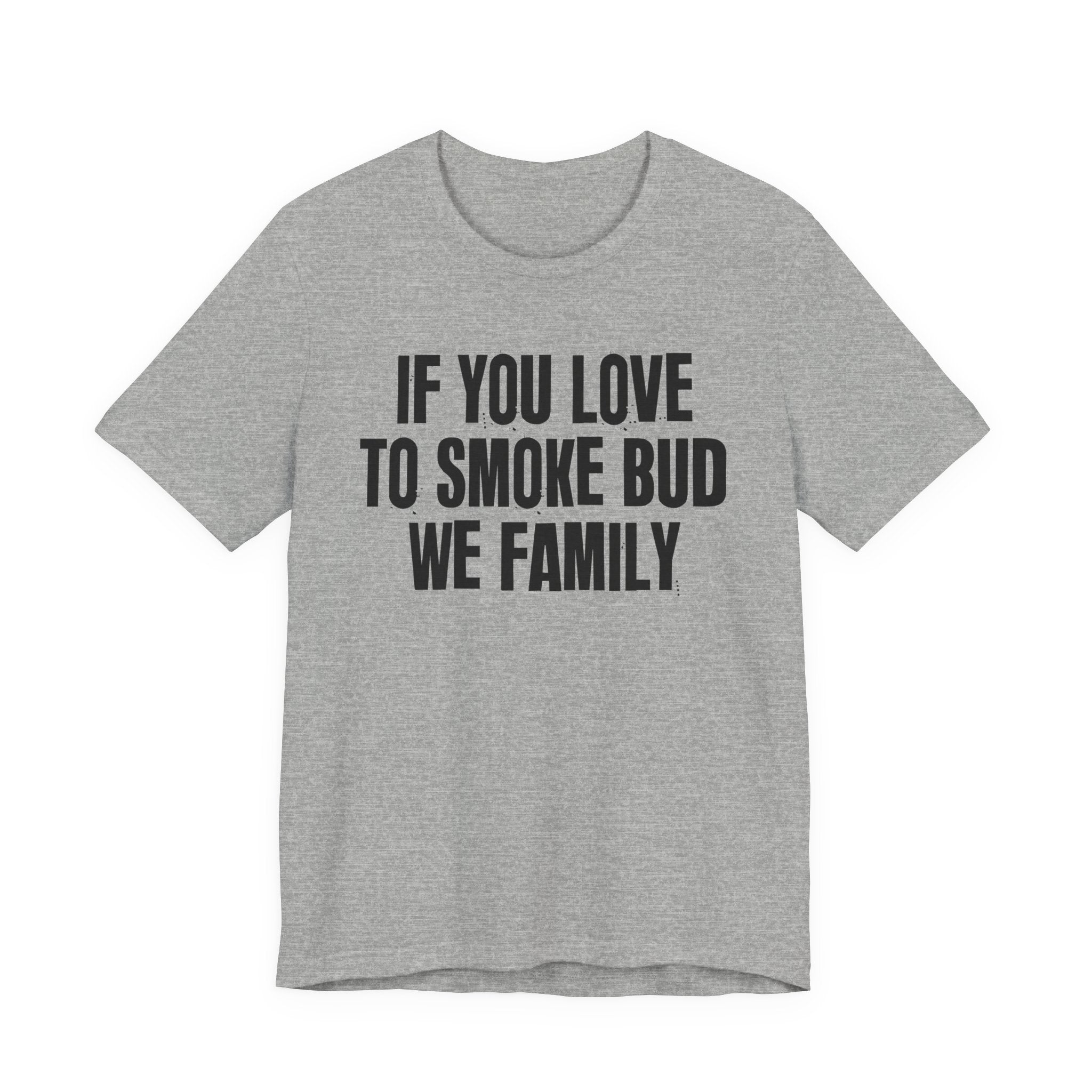 If You Love To Smoke Bud We Family — Funny Cannabis Lovers Tee Shirt