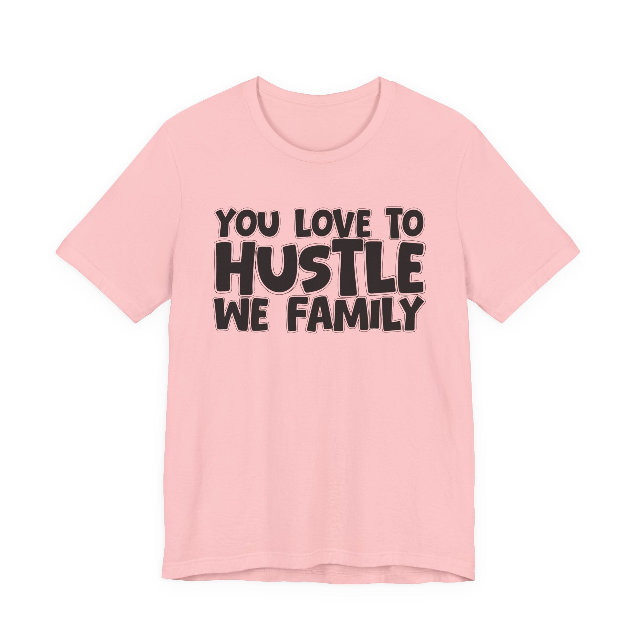 You Love To Hustle We Family — Motivational Hustle Statement T-Shirt