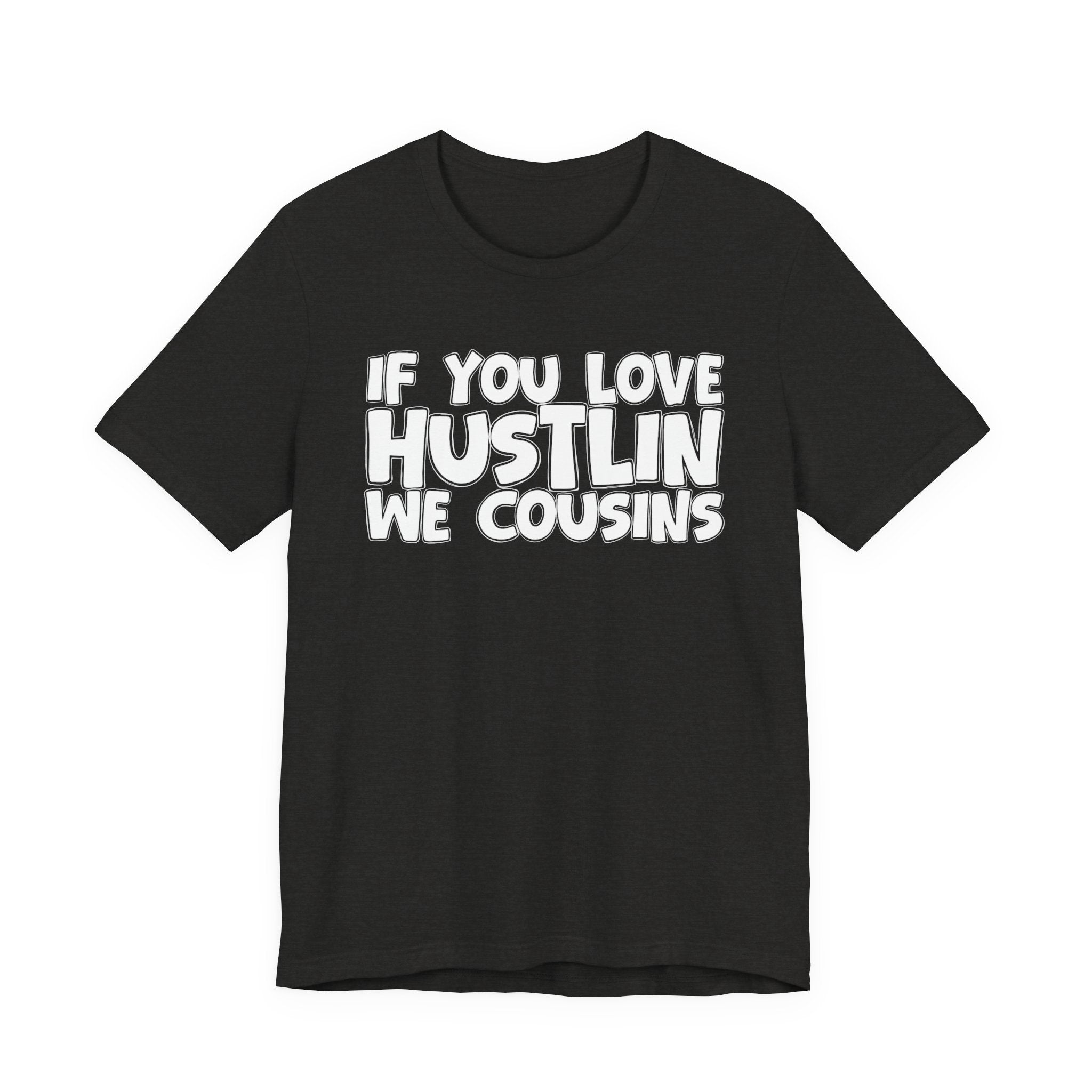 If  You Love Hustlin We Cousins — Motivational Hustle Statement T-Shirt