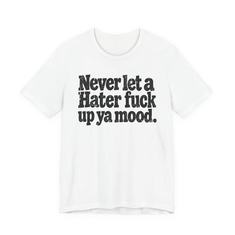Never Let a Hater Fuck Up Ya Mood －Street Motivational T-Shirt