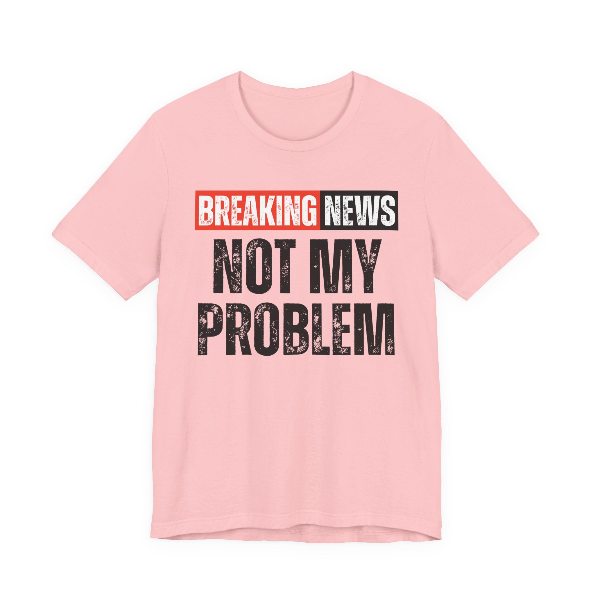 Breaking News: Not My Problem — Funny News Alert T-Shirt
