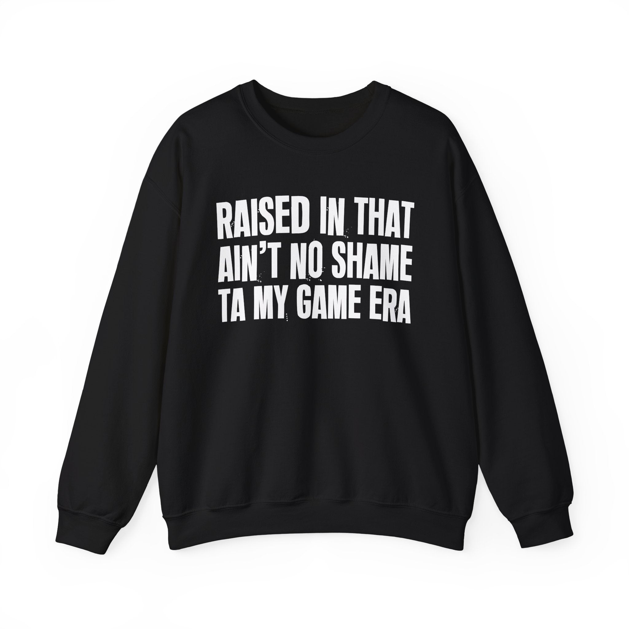 Raised In That Ain't No Shame Ta My Game Era - Funny Back In The Day Statement Sweatshirt