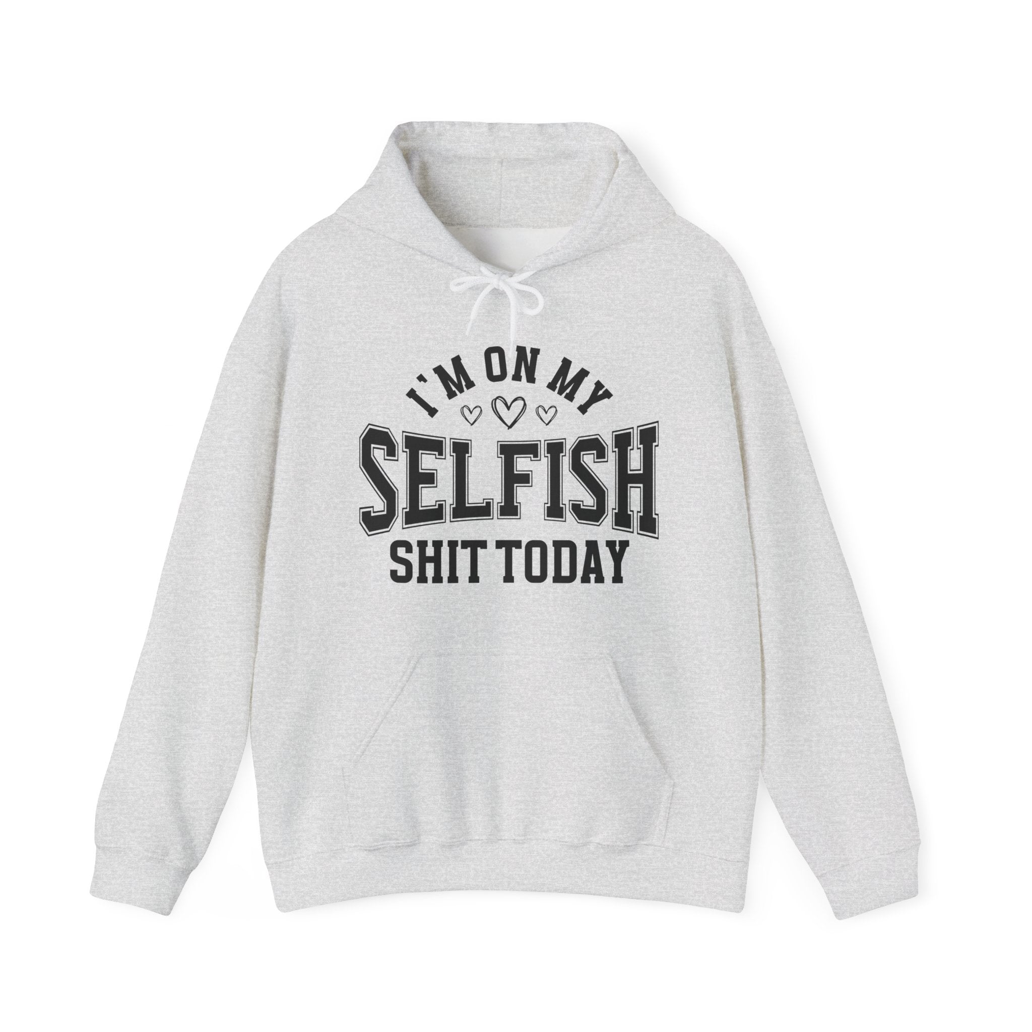 I'm On My Selfish Shit Today -  Hoodie