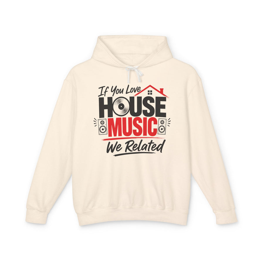 Cream hoodie with black and red bubble lettering reading IF YOU LOVE HOUSE MUSIC WE RELATED, front view.