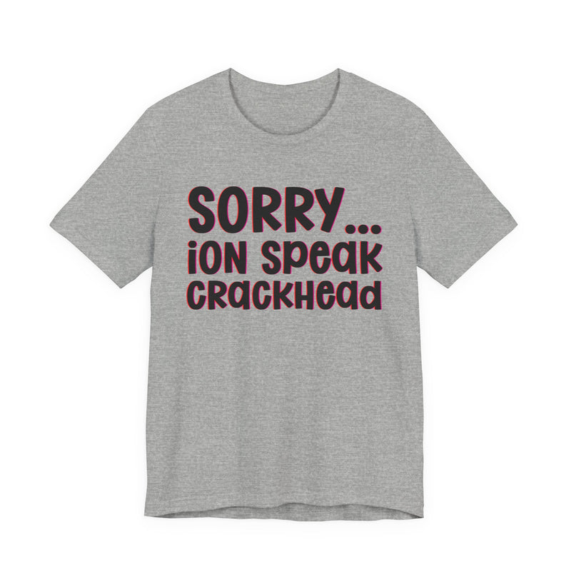 Sorry ION Speak Crackhead  —  Humorous Reaction T-shirt