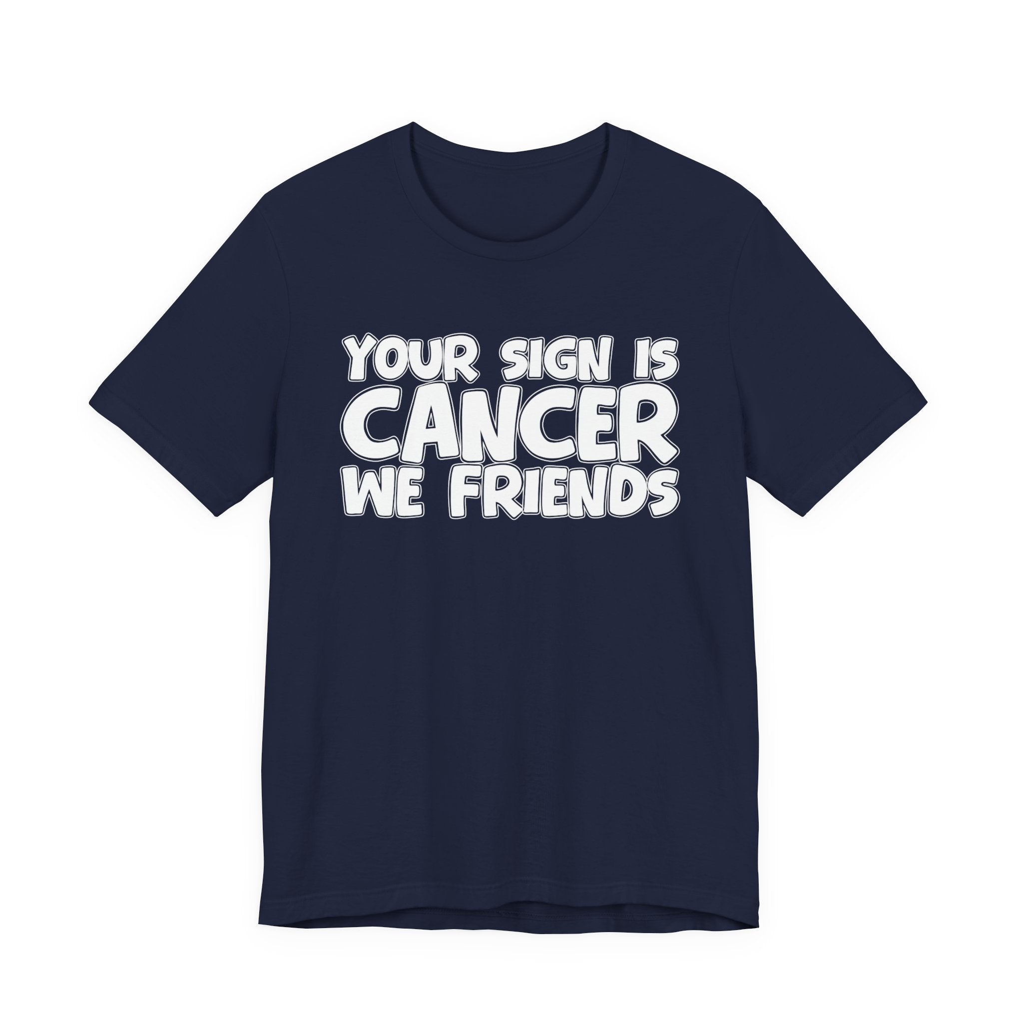 Your Sign Is CANCER We Friends - Fun Astrology Tee for CANCERS