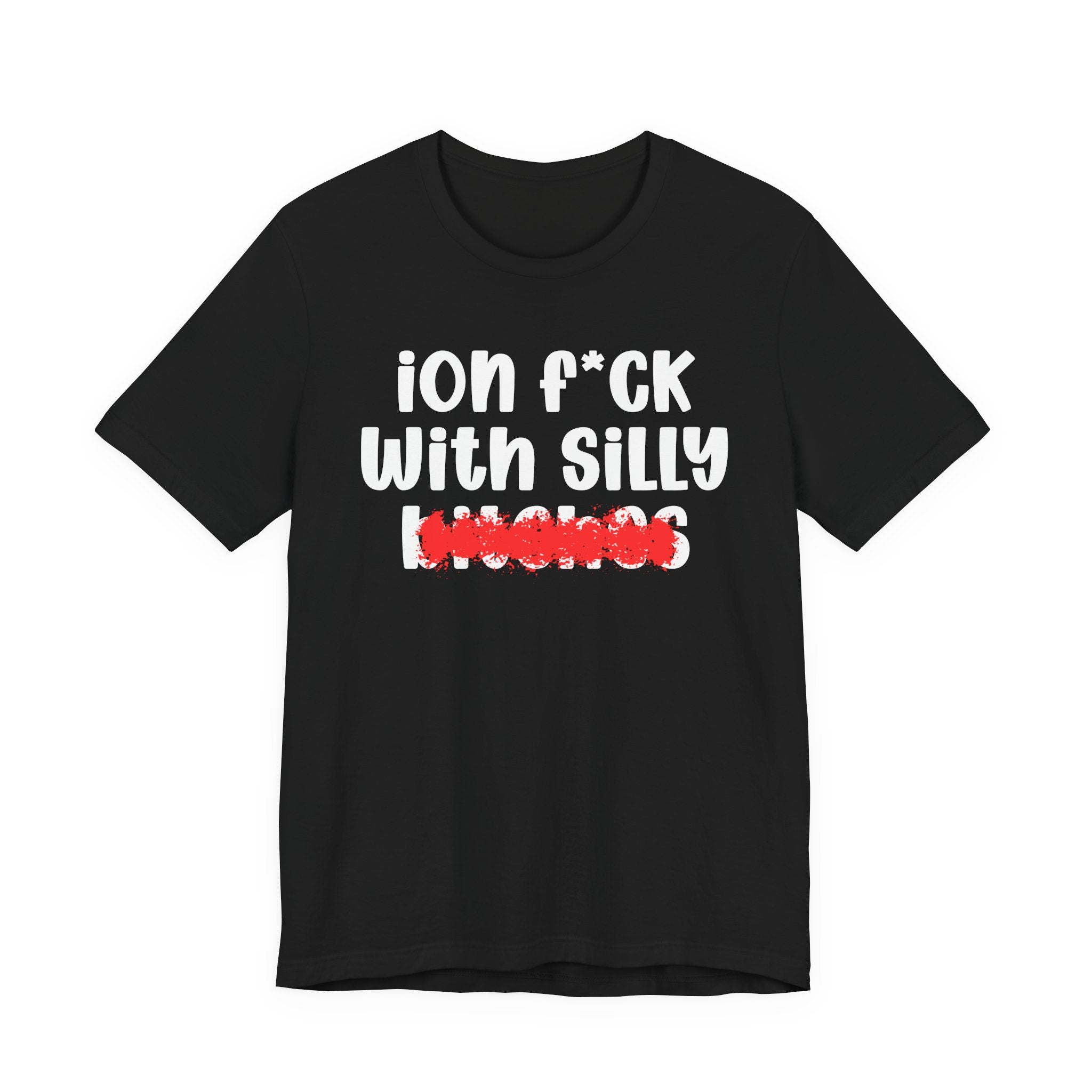 ION (I Don't) FUCK WITH SILLY BITCHES — Bold Sarcastic Graphic T-Shirt