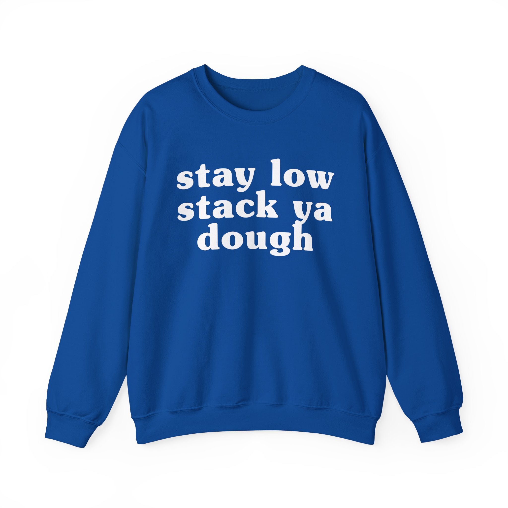 Stay Low Stack Ya Dough - Funny Scary Quote Sweatshirt