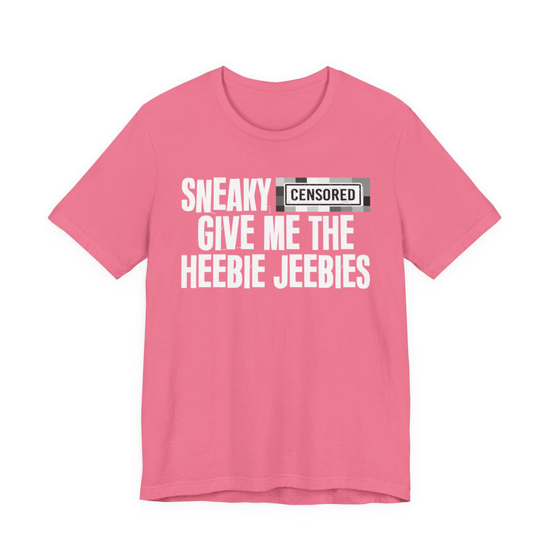 Sneaky [Censored] Give Me The Heebie Jeebies - T-Shirt
