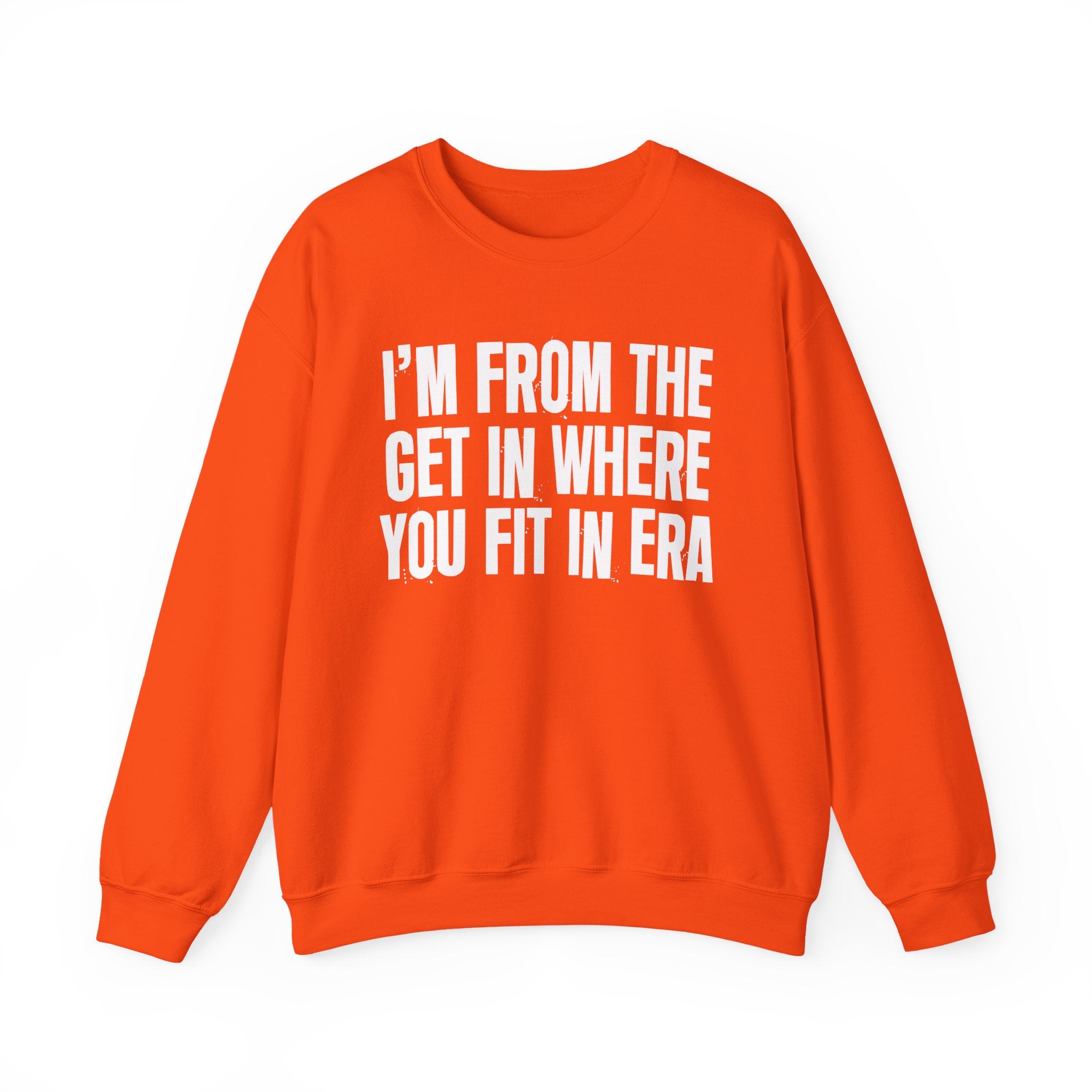 I'm From The Get In Where You Fit In Era - Funny Growing Up Sweatshirt