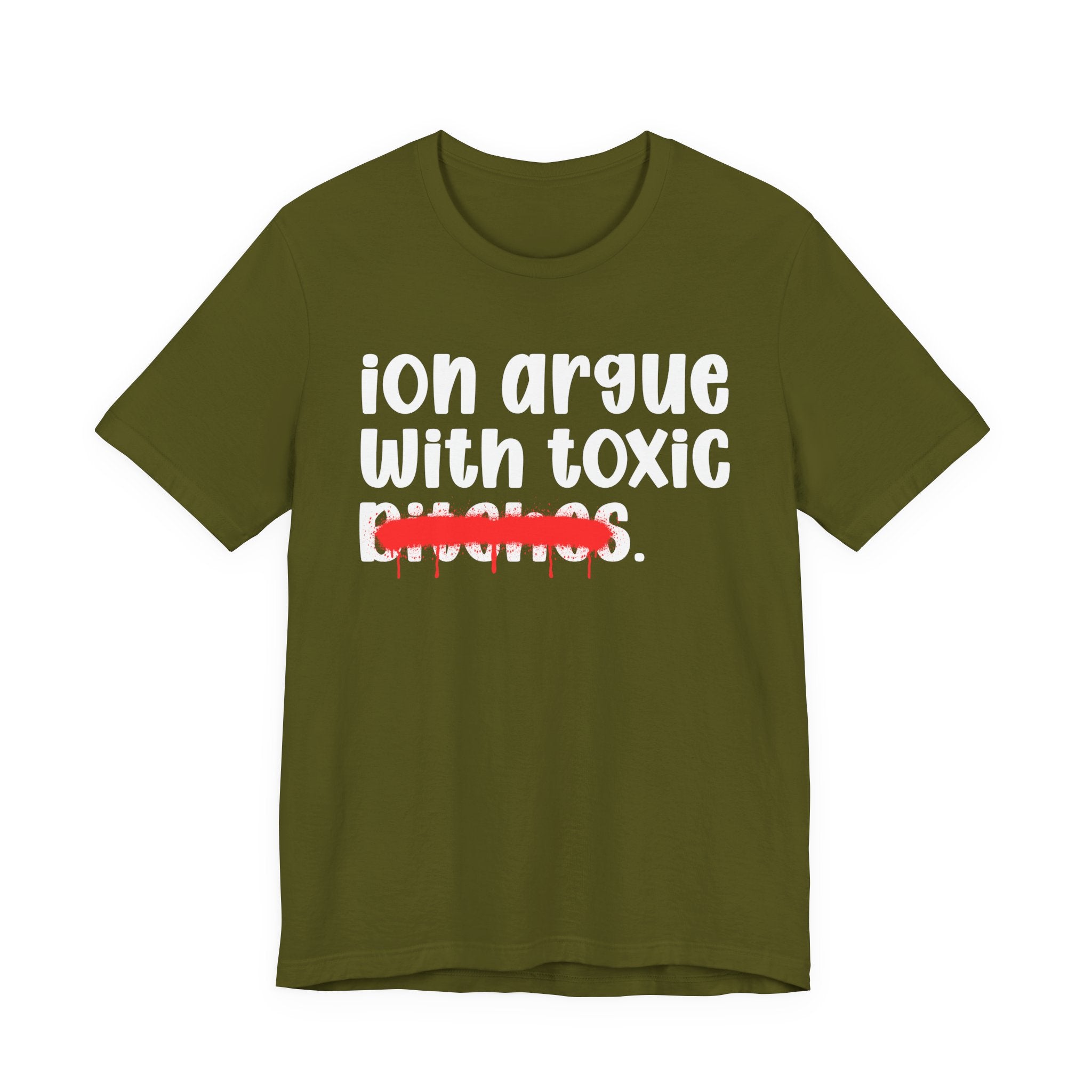ION (I Don't) Argue With Toxic Bitches — Funny Statement T-Shirt