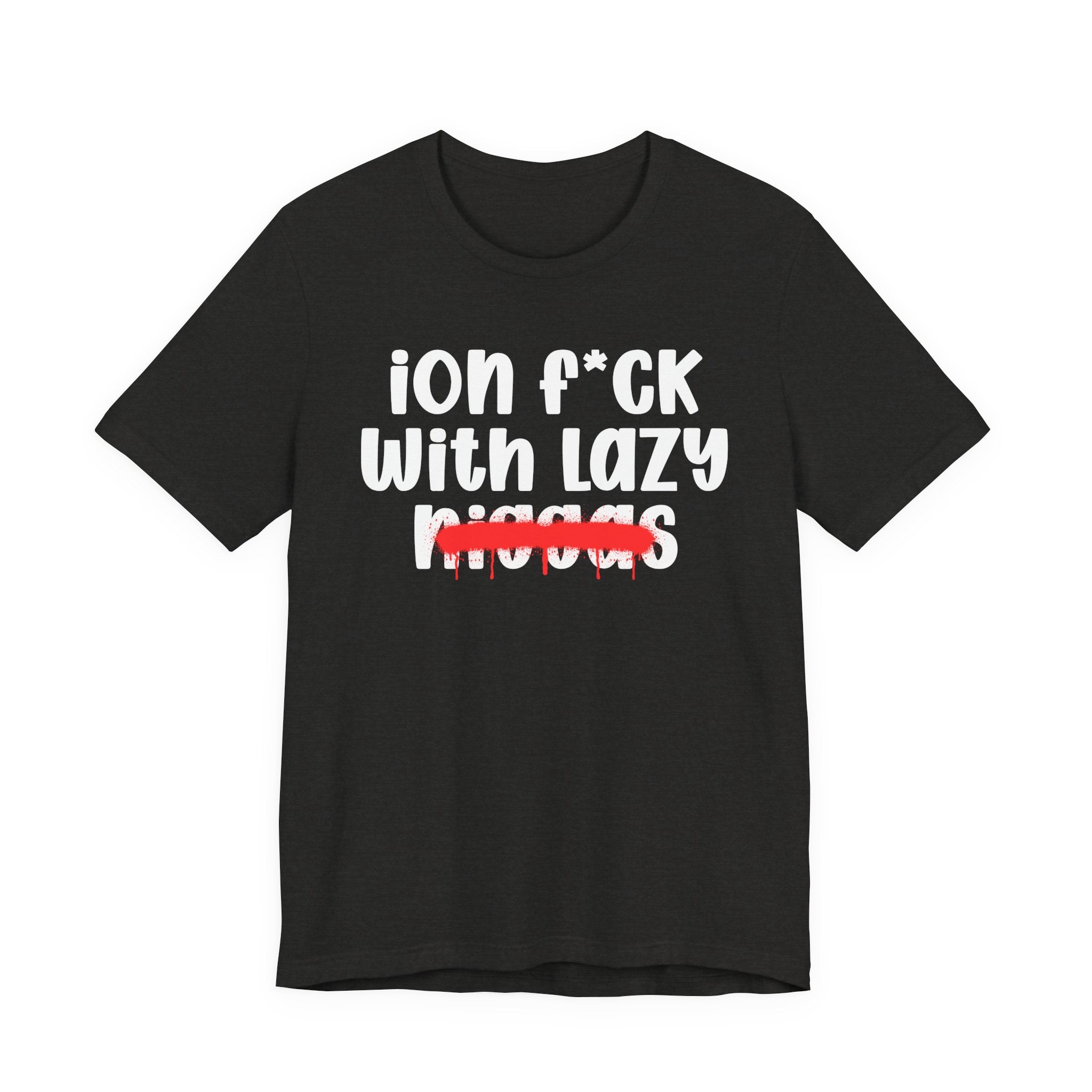 ION Fuck With Lazy Niggas - Brutally Direct Statement Tee