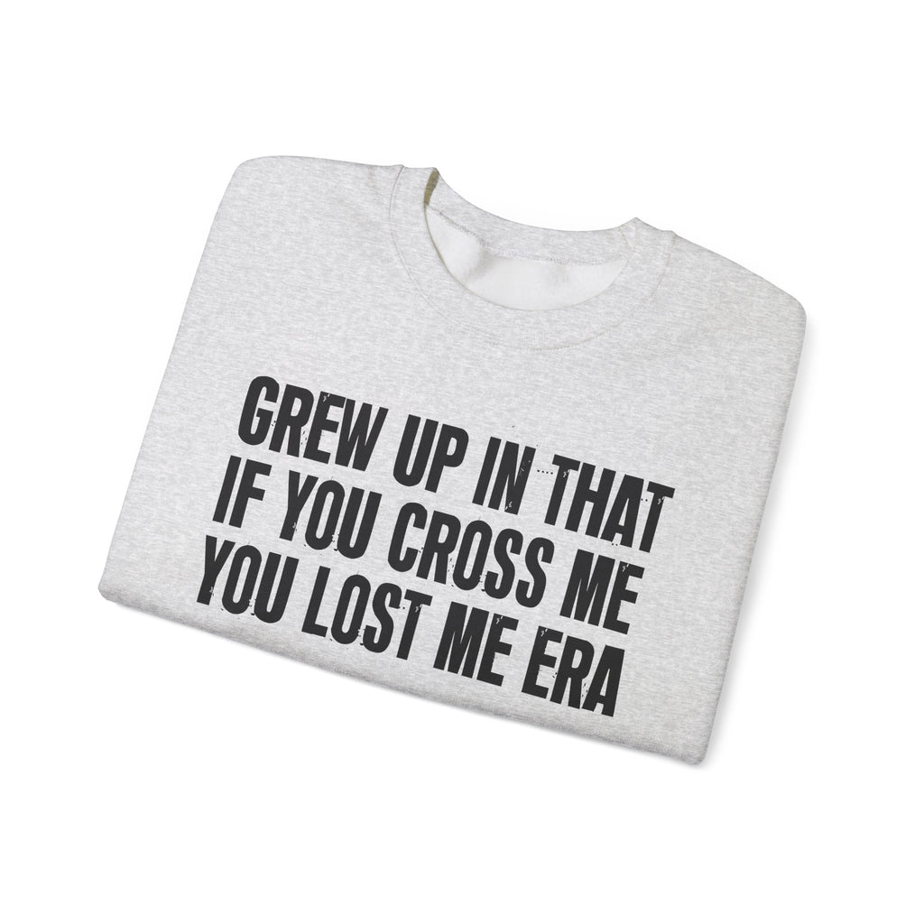 Grew Up In That If You Cross Me You Lost Me Era - Funny Back In The Days Sweatshirt