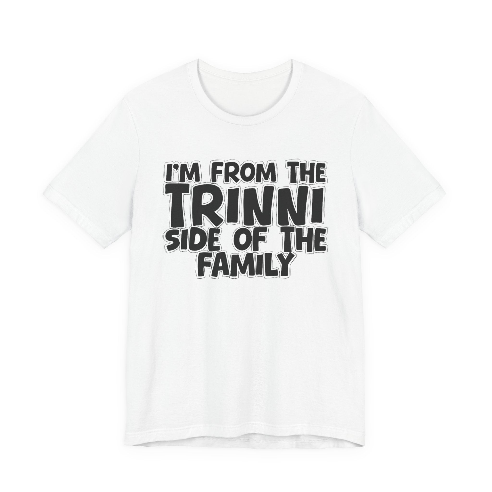I'm From the Trinni Side of the Family - Funny Family Statement Tee