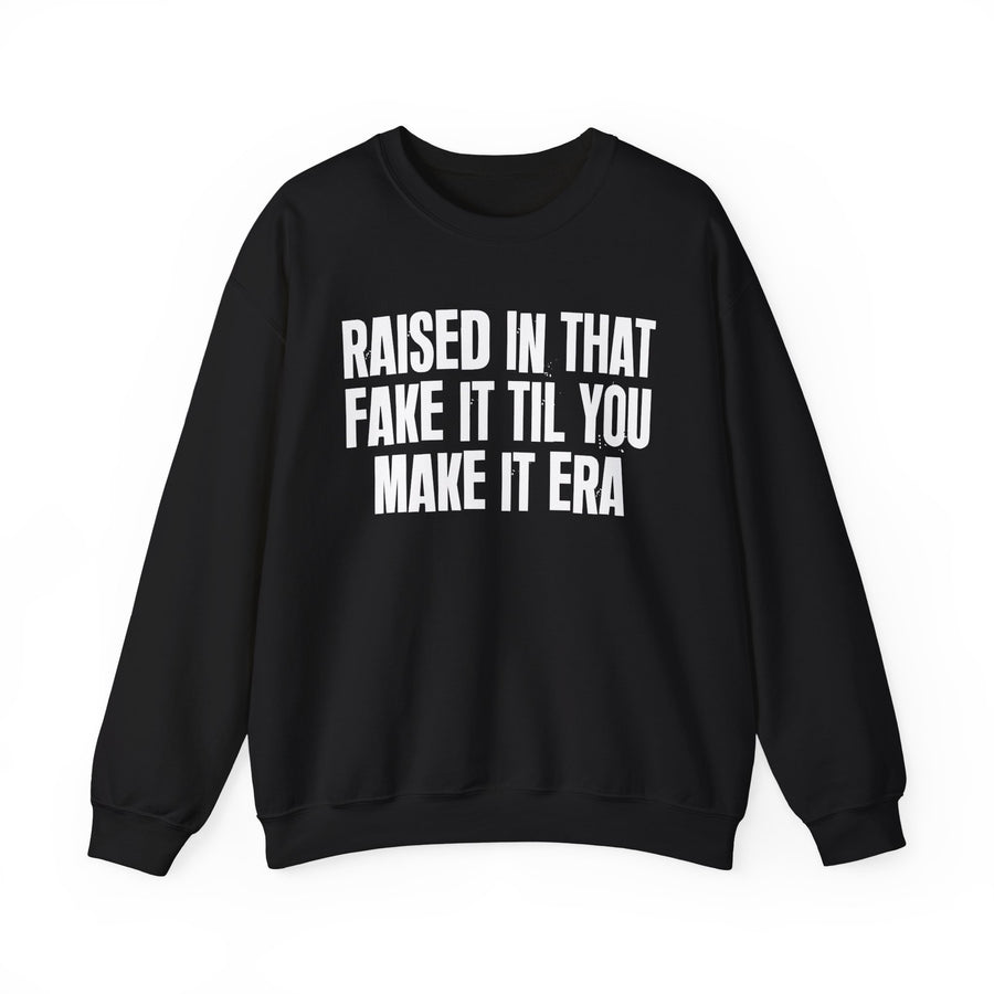 Sweatshirt product with lettering reading "RAISED IN THAT FAKE IT TIL YOU MAKE IT ERA", front view.