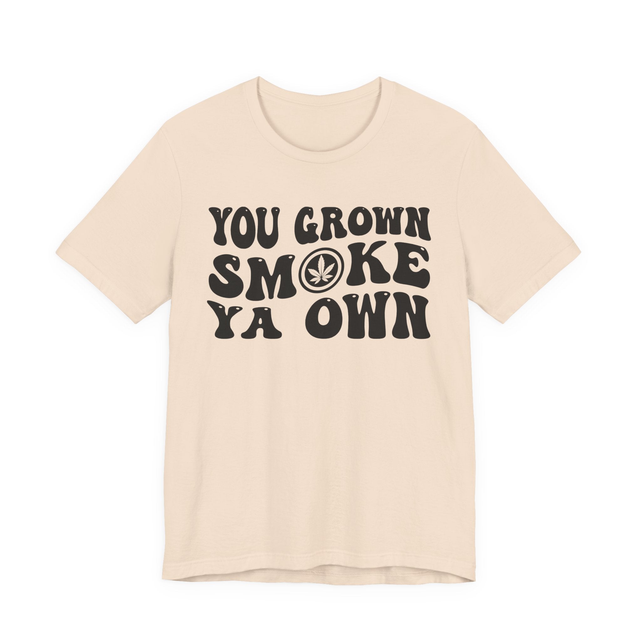 You Grown Smoke Ya Own T-Shirt