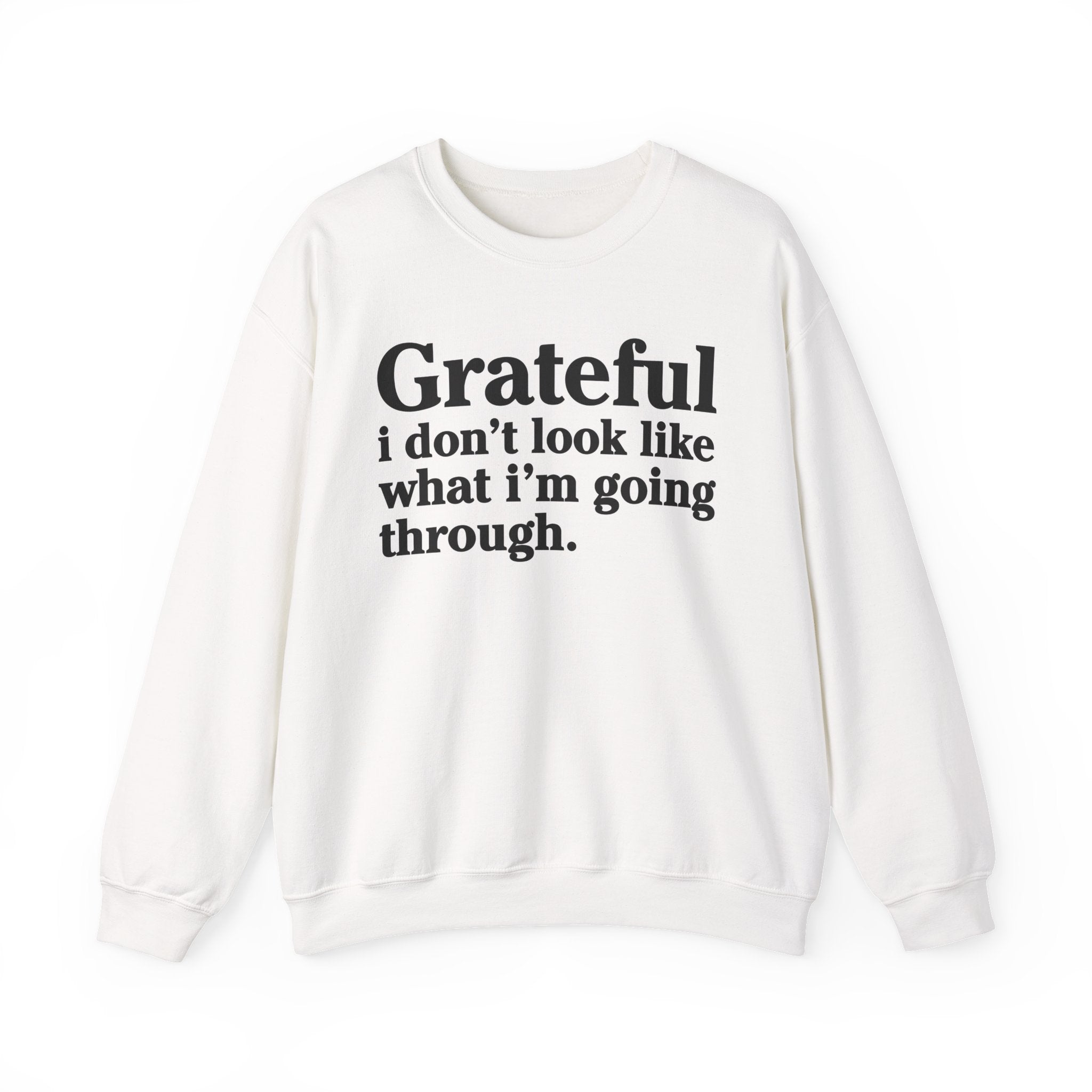 Grateful I Don't Look What I'm Going Through - Positive Christian Sweatshirt