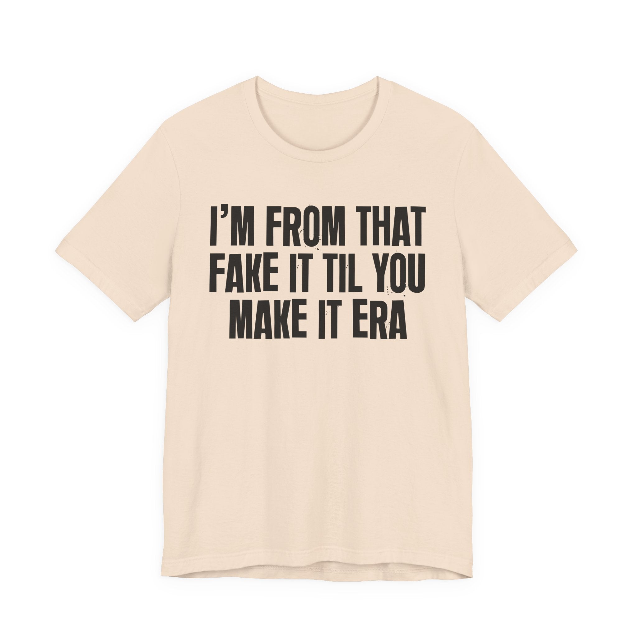I'm From That Fake It Til You Make It Era - Funny Growing Up Tee