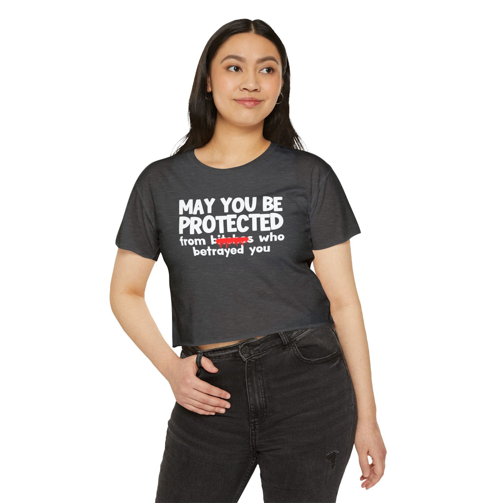May You Be Protected From Bitches Who Betrayed You — Funny Protection Statement Crop Top