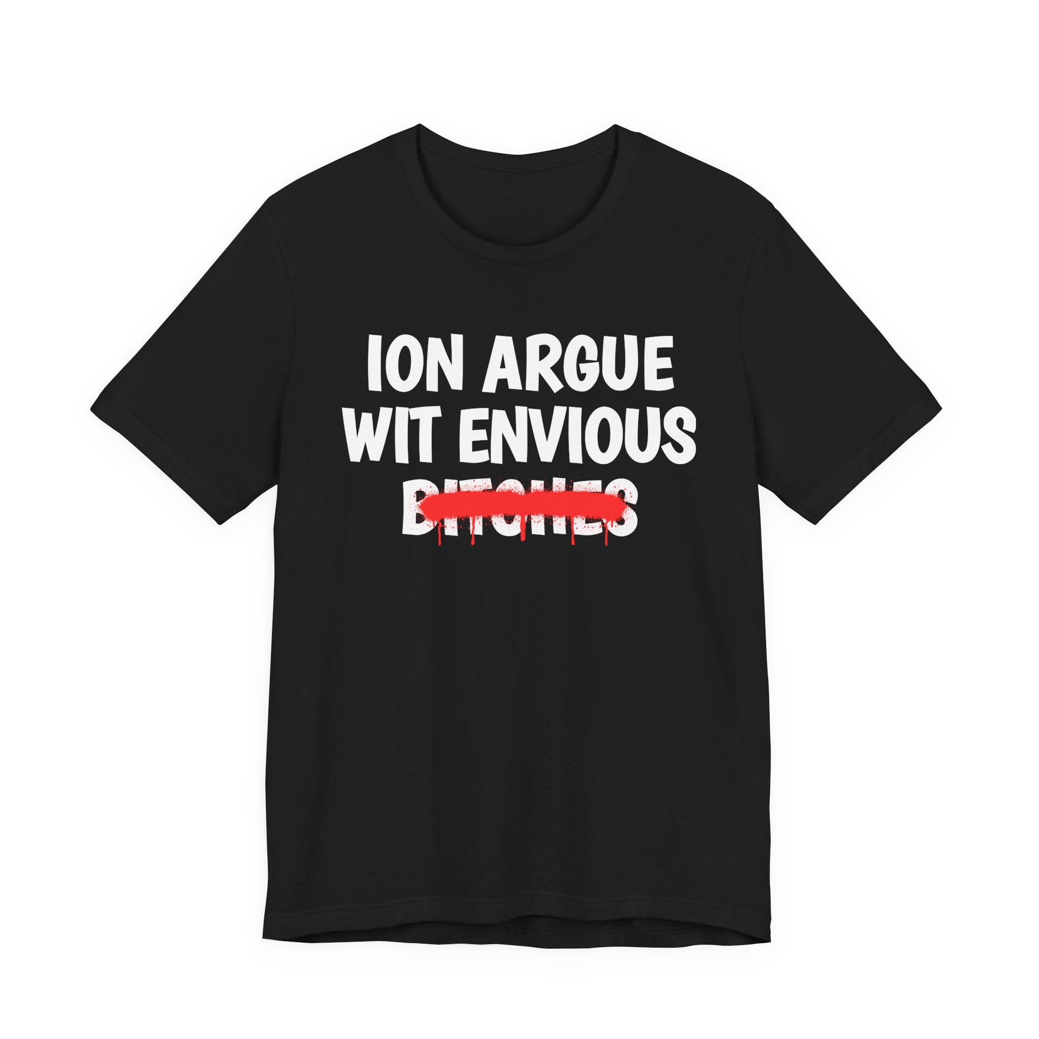 ION (I Don't) Argue Wit Envious Bitches — Funny Statement T-Shirt
