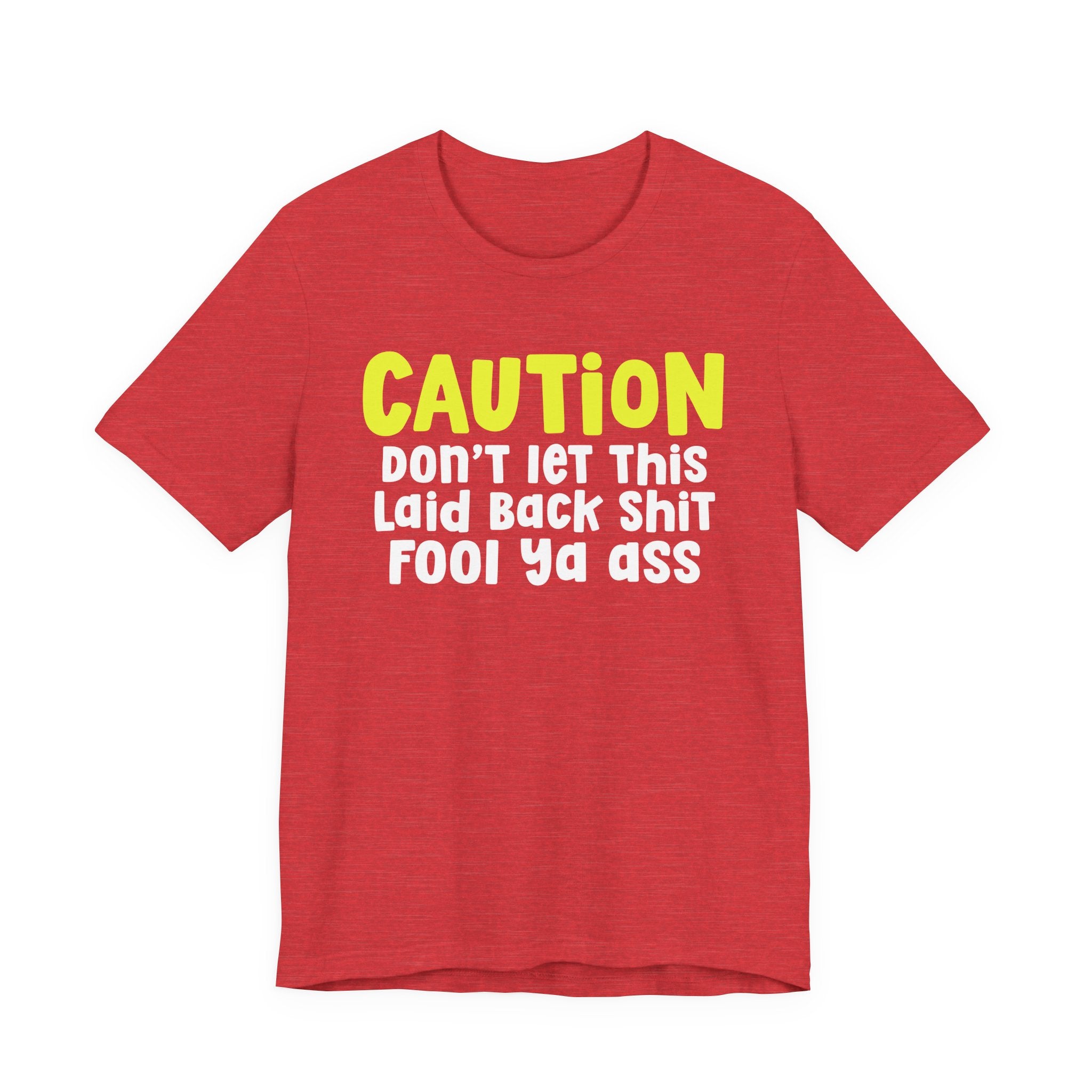 Caution Don't Let This Laid Back Shit Fool Ya Ass — Bold Caution Statement T-shirt