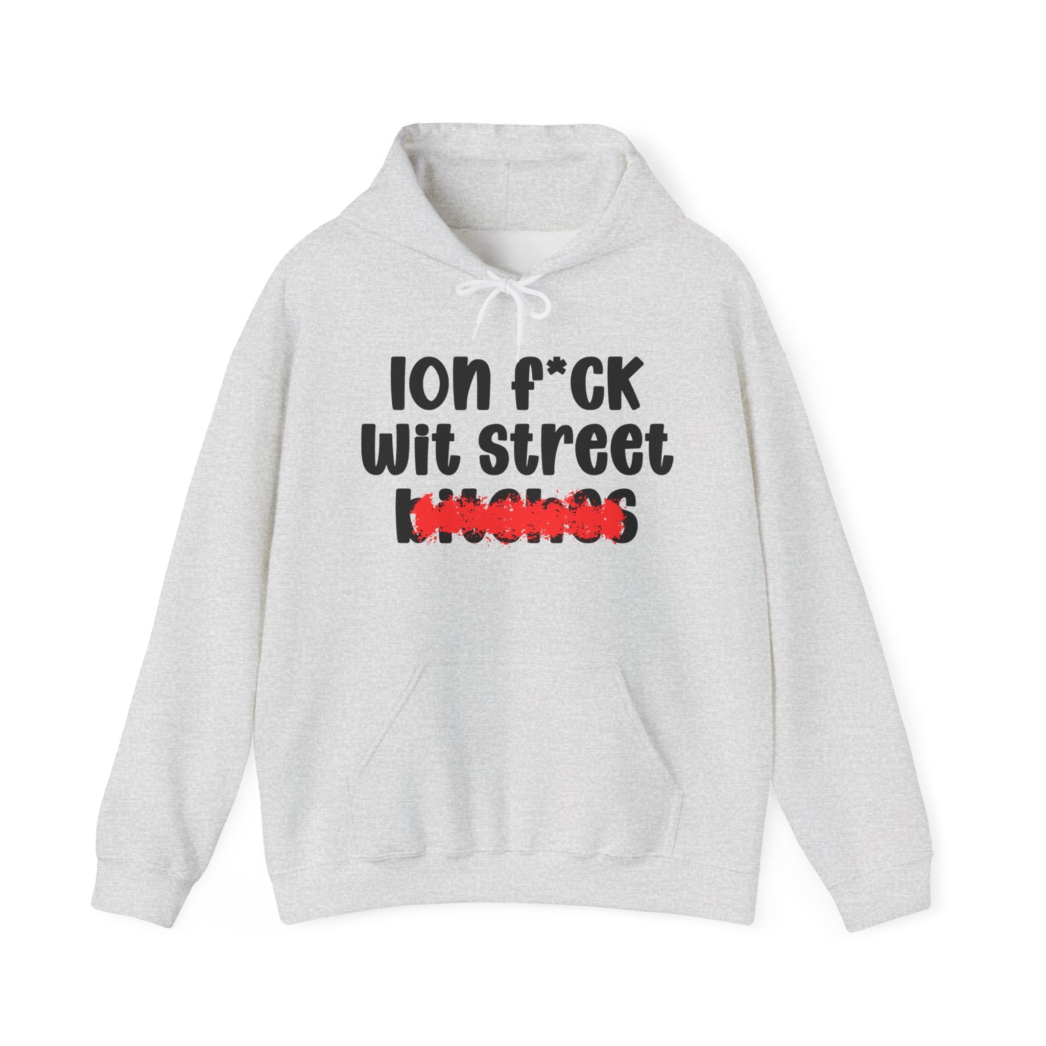 ION (I Don't) FUCK WIT STREET BITCHES — Bold Sarcastic Hoodie