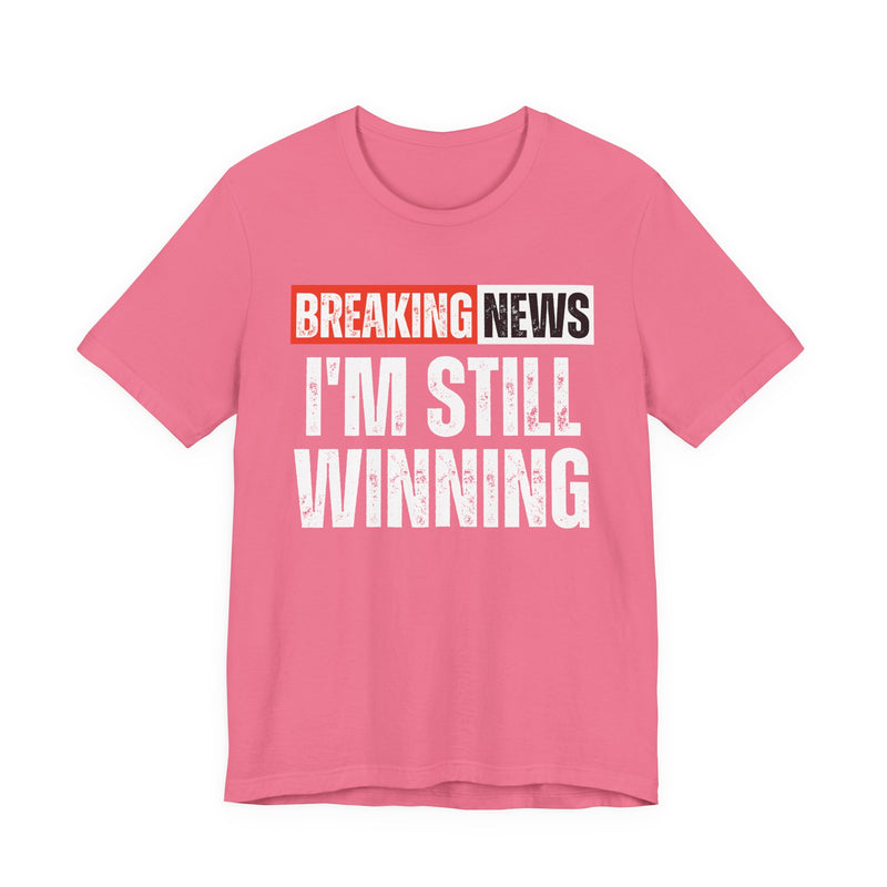 Breaking News: I'm Still Winning — Funny News Alert T-Shirt