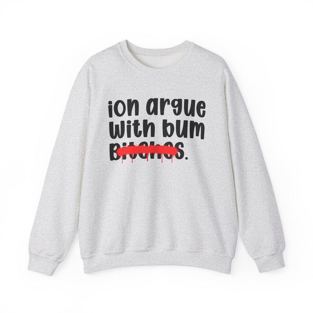 ION (I Don't) Argue With Bum Bitches - Funny Statement Sweatshirt
